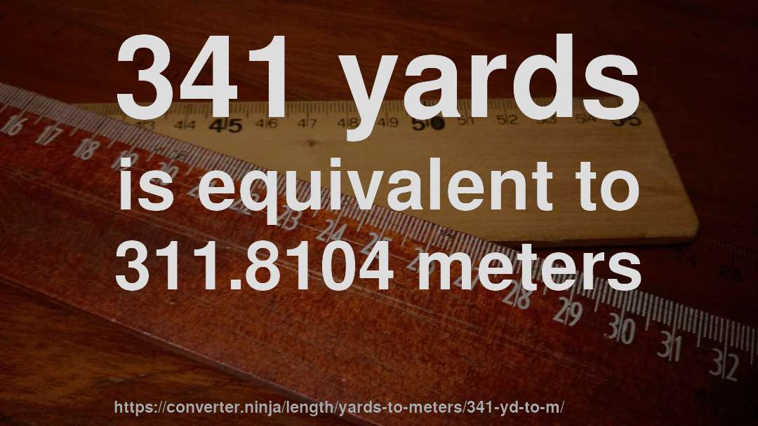 341 yards is equivalent to 311.8104 meters