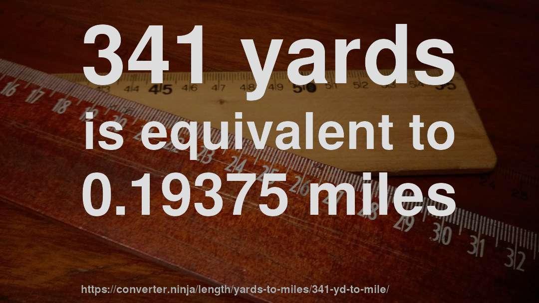 341 yards is equivalent to 0.19375 miles