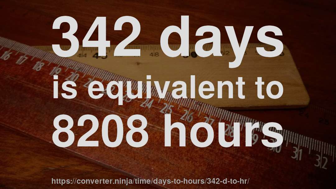 342 days is equivalent to 8208 hours