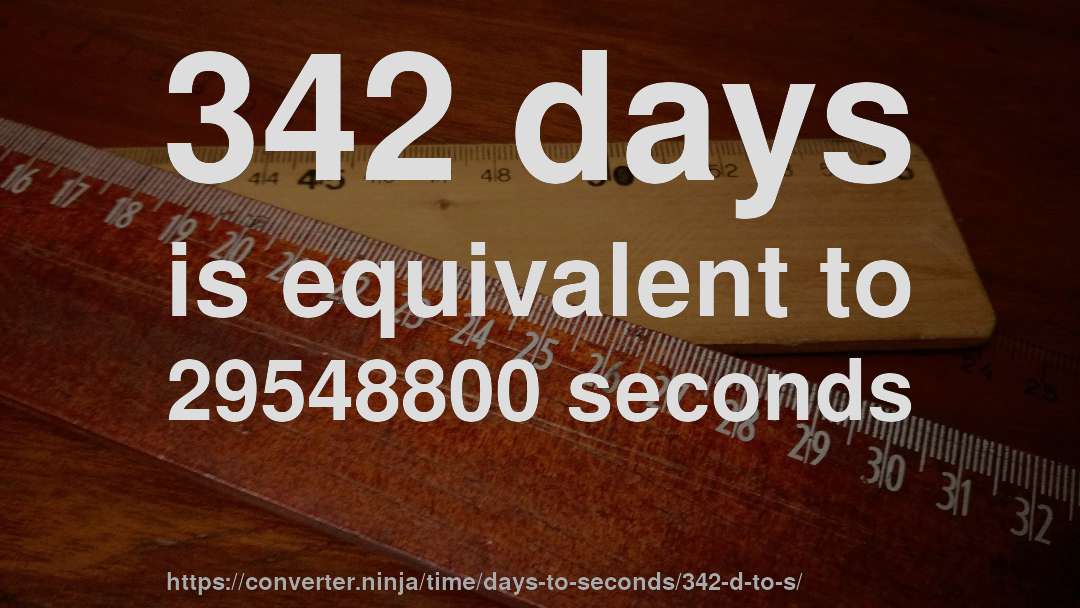 342 days is equivalent to 29548800 seconds