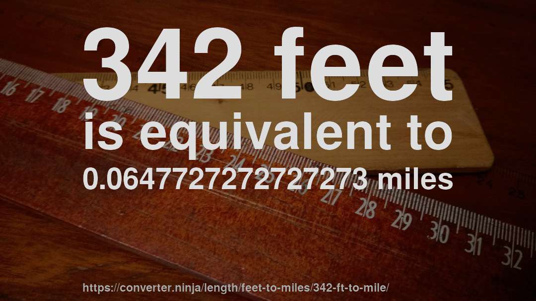 342 feet is equivalent to 0.0647727272727273 miles
