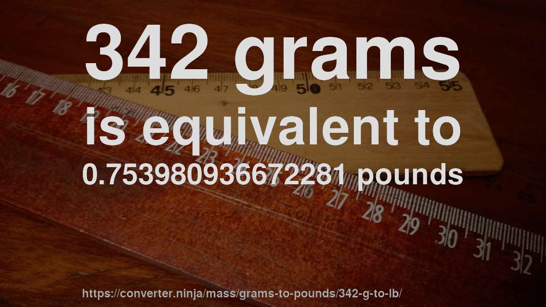 342 grams is equivalent to 0.753980936672281 pounds