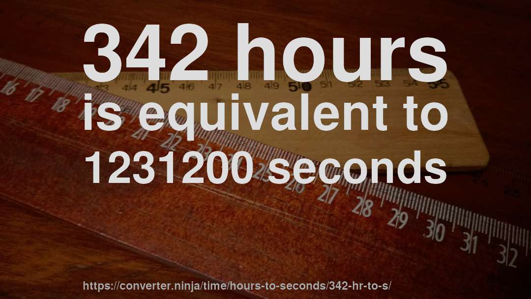 342 hours is equivalent to 1231200 seconds