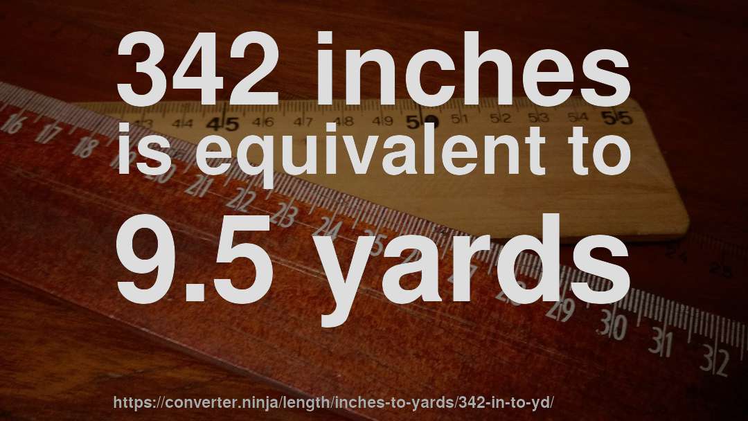 342 inches is equivalent to 9.5 yards