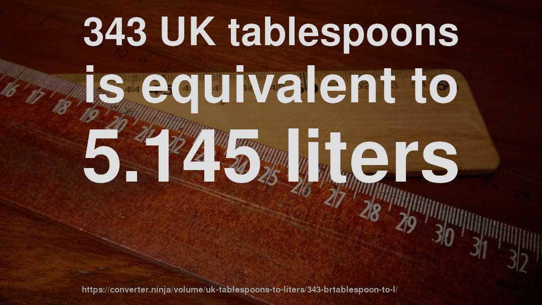 343 UK tablespoons is equivalent to 5.145 liters