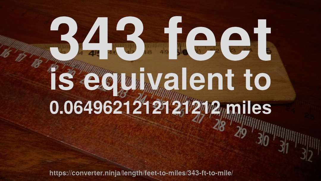 343 feet is equivalent to 0.0649621212121212 miles