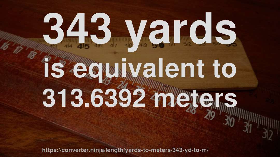 343 yards is equivalent to 313.6392 meters
