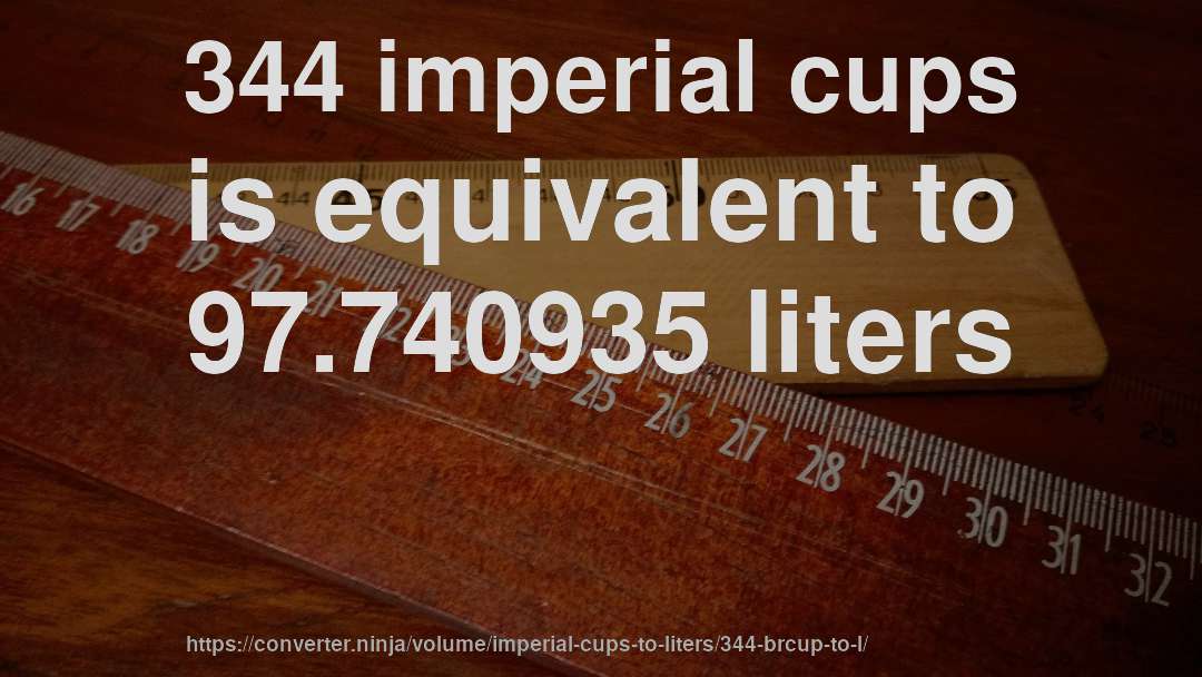 344 imperial cups is equivalent to 97.740935 liters