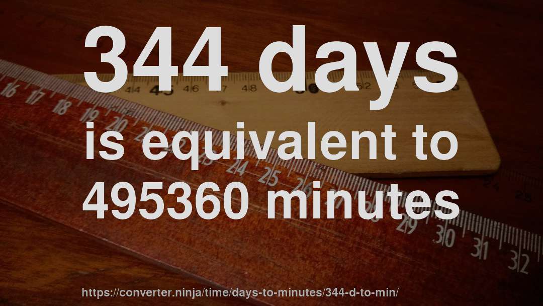 344 days is equivalent to 495360 minutes