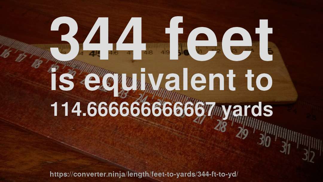 344 feet is equivalent to 114.666666666667 yards