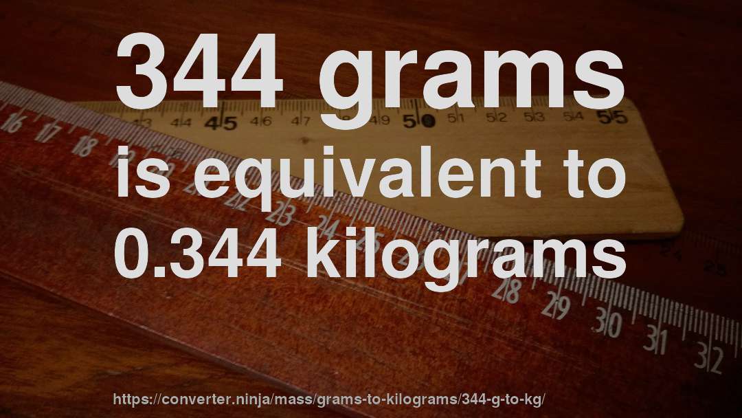 344 grams is equivalent to 0.344 kilograms