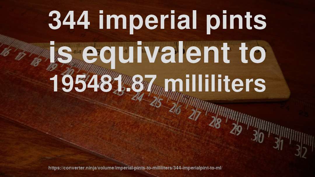 344 imperial pints is equivalent to 195481.87 milliliters