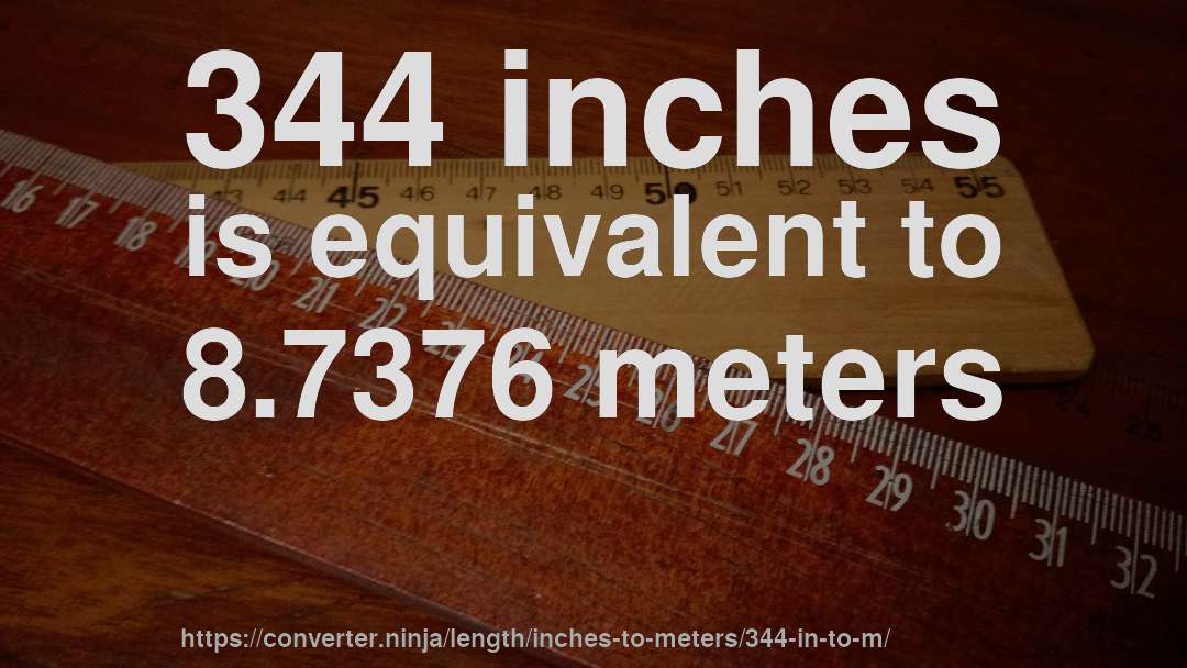 344 inches is equivalent to 8.7376 meters