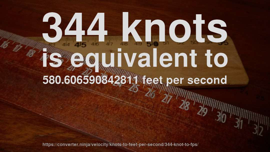 344 knots is equivalent to 580.606590842811 feet per second