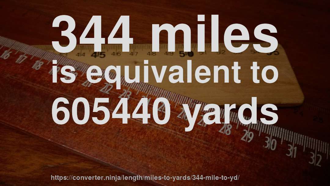 344 miles is equivalent to 605440 yards