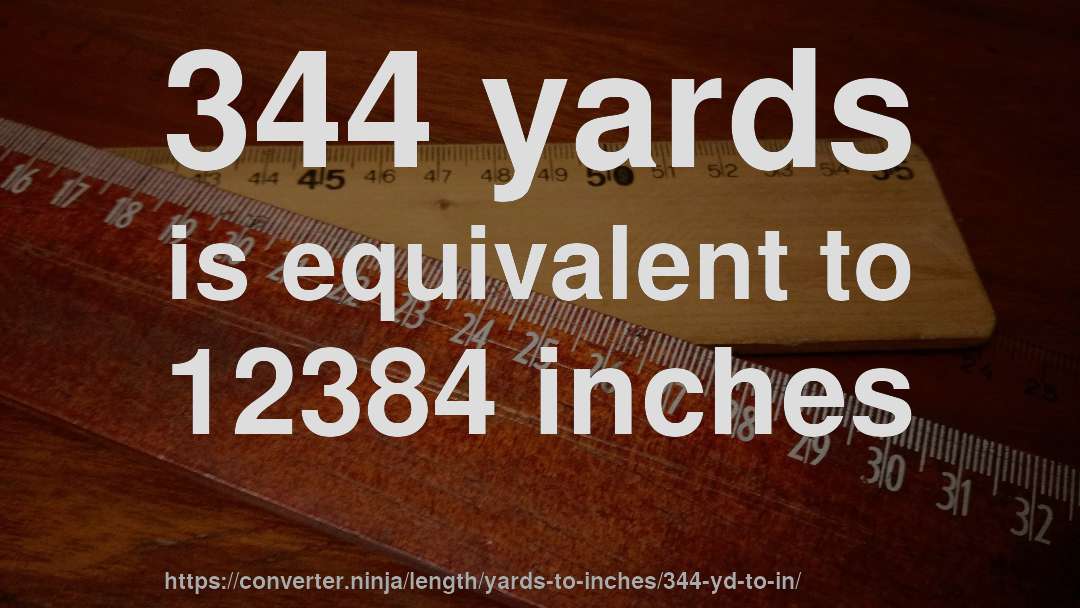 344 yards is equivalent to 12384 inches