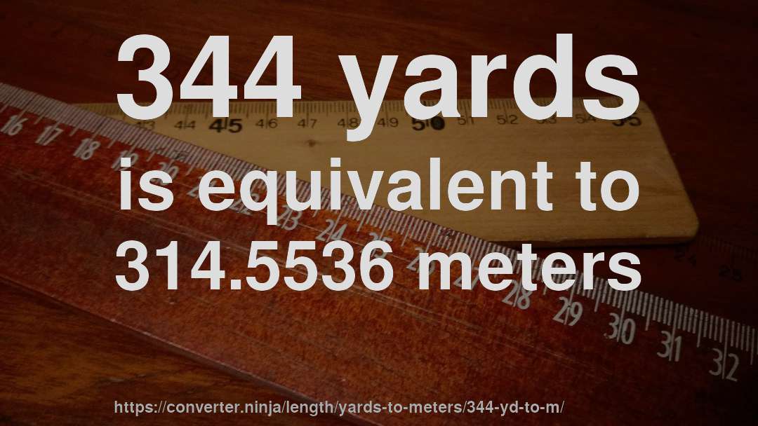 344 yards is equivalent to 314.5536 meters