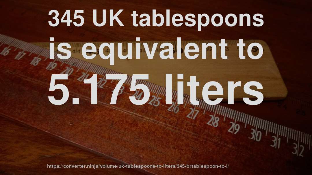 345 UK tablespoons is equivalent to 5.175 liters