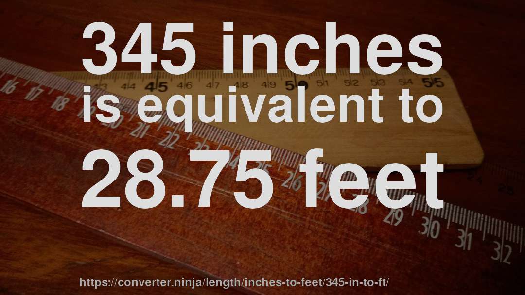 345 inches is equivalent to 28.75 feet