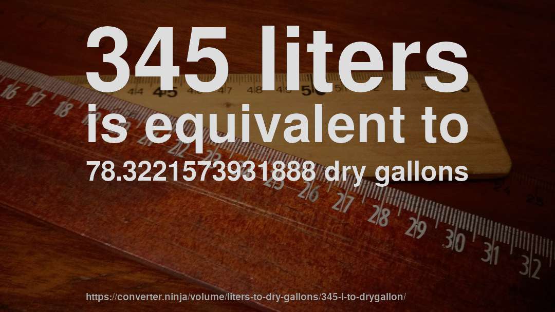 345 liters is equivalent to 78.3221573931888 dry gallons