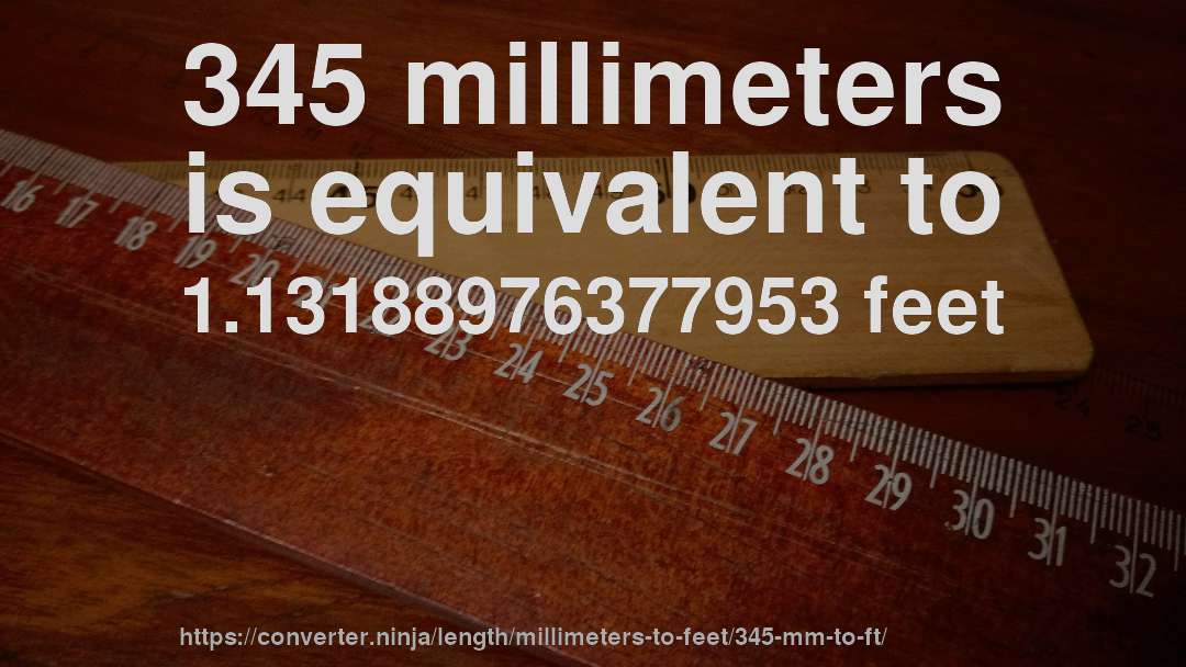 345 millimeters is equivalent to 1.13188976377953 feet