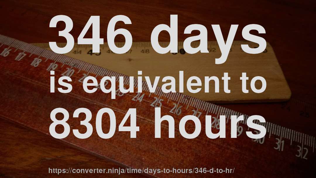 346 days is equivalent to 8304 hours