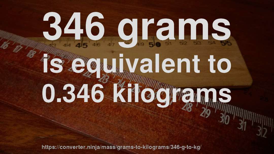 346 grams is equivalent to 0.346 kilograms