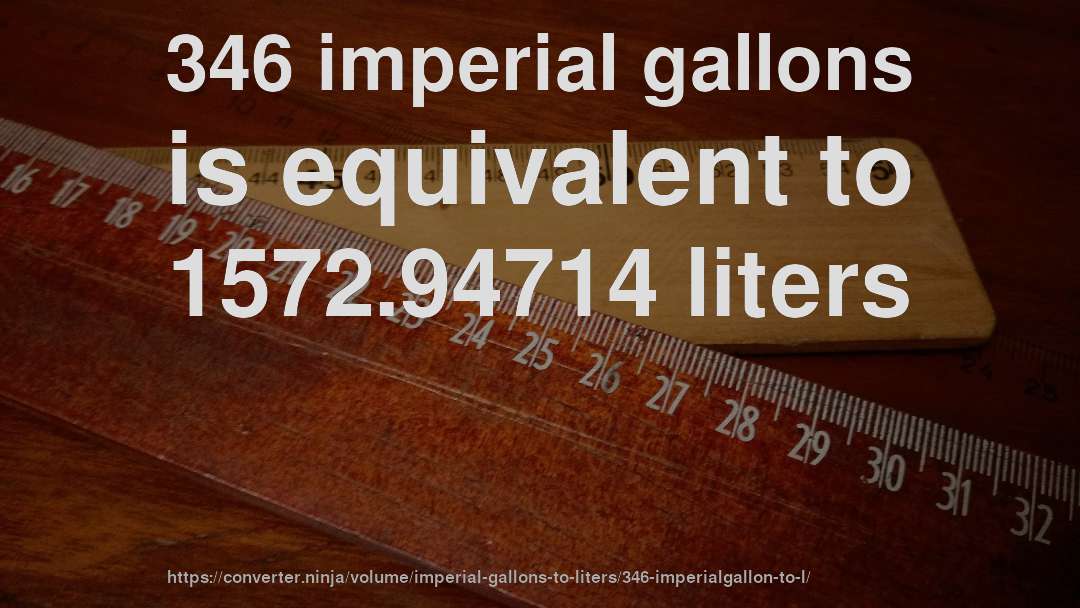 346 imperial gallons is equivalent to 1572.94714 liters