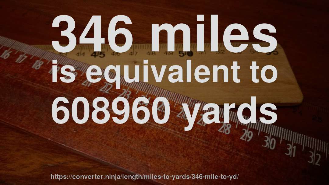 346 miles is equivalent to 608960 yards