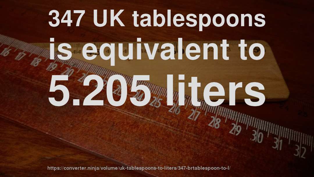 347 UK tablespoons is equivalent to 5.205 liters