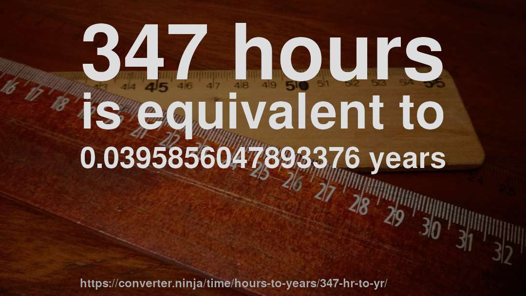 347 hours is equivalent to 0.0395856047893376 years