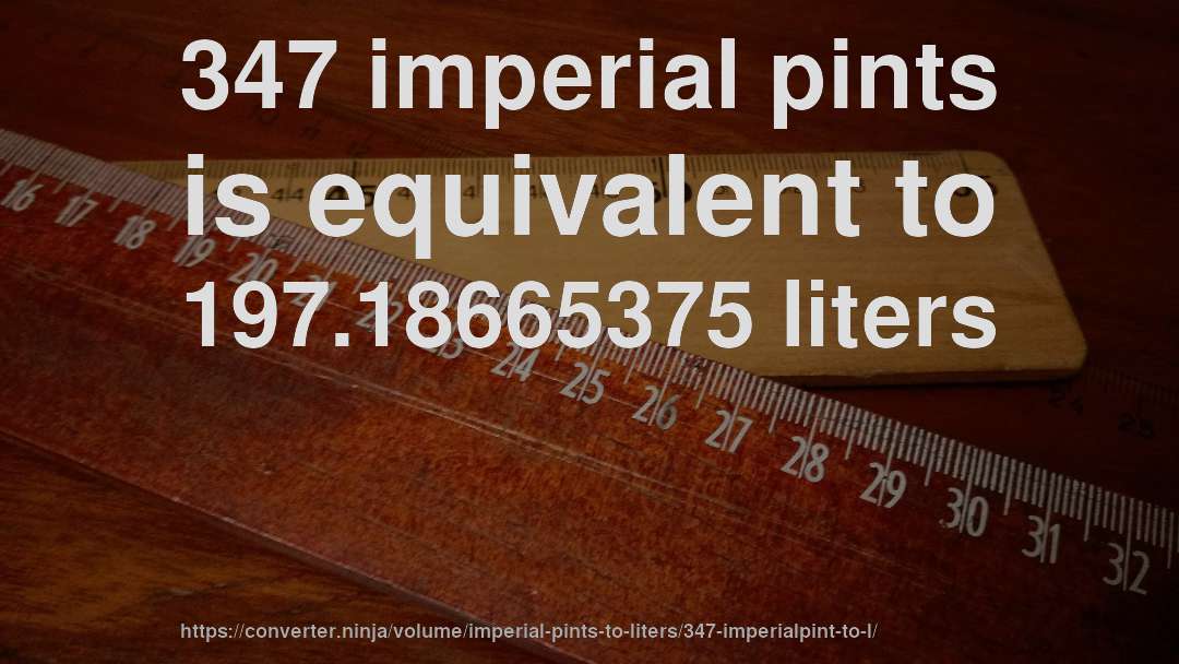 347 imperial pints is equivalent to 197.18665375 liters
