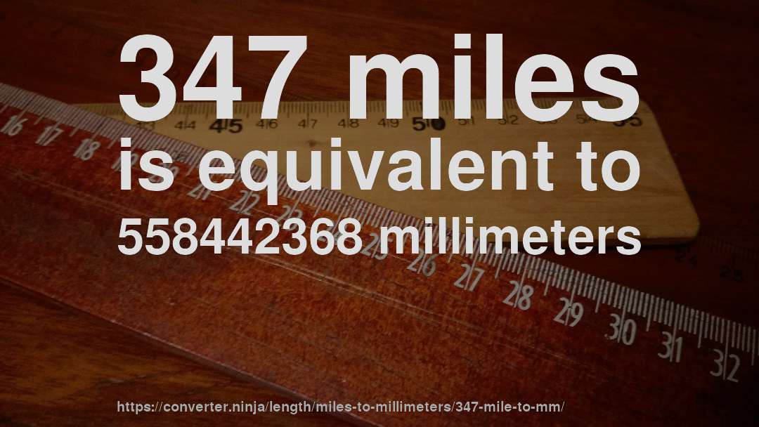 347 miles is equivalent to 558442368 millimeters