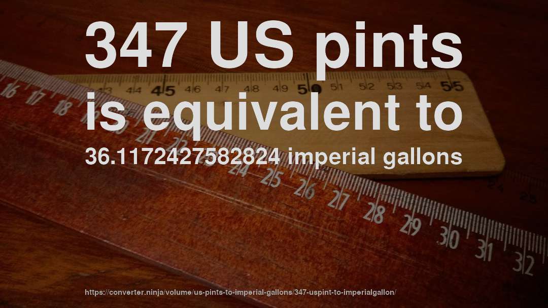 347 US pints is equivalent to 36.1172427582824 imperial gallons