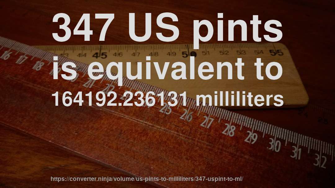 347 US pints is equivalent to 164192.236131 milliliters