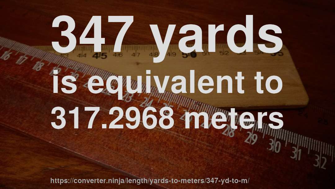 347 yards is equivalent to 317.2968 meters