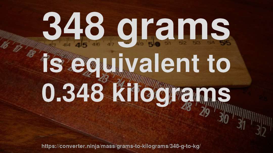 348 grams is equivalent to 0.348 kilograms