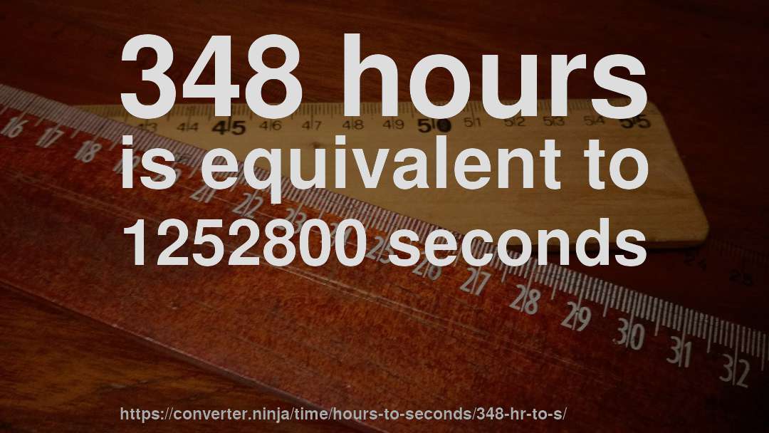 348 hours is equivalent to 1252800 seconds