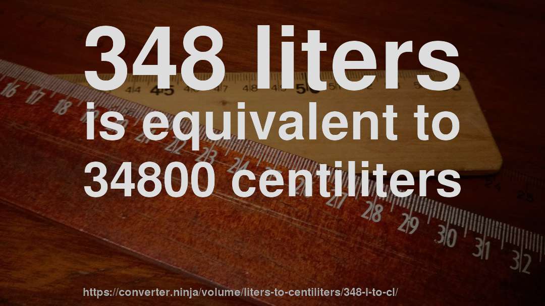 348 liters is equivalent to 34800 centiliters
