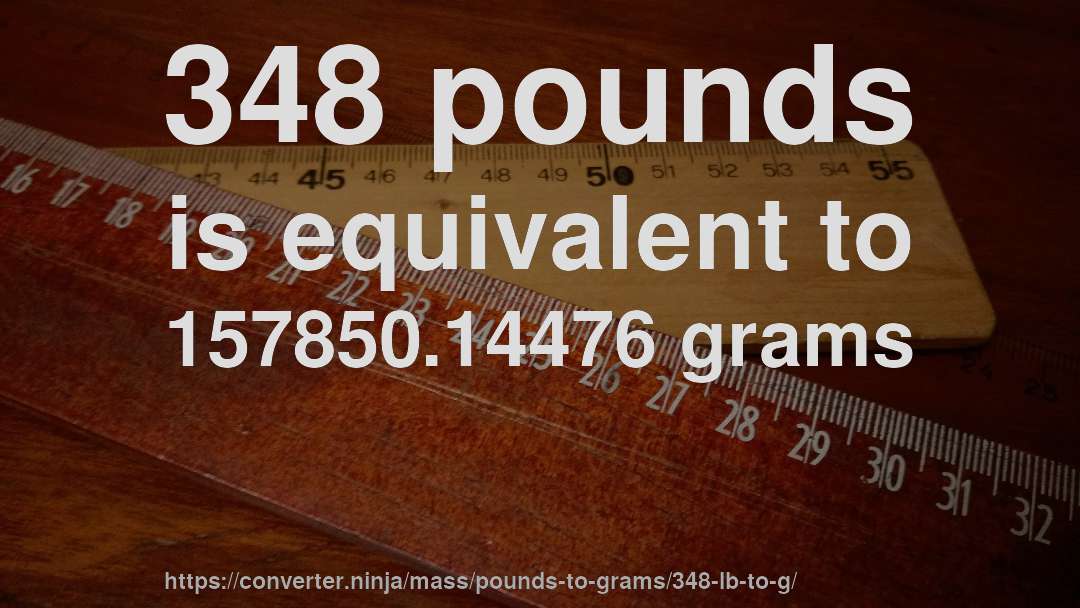 348 pounds is equivalent to 157850.14476 grams