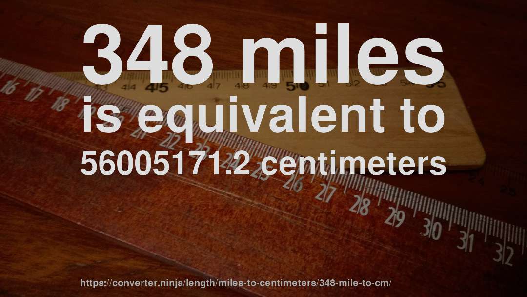 348 miles is equivalent to 56005171.2 centimeters