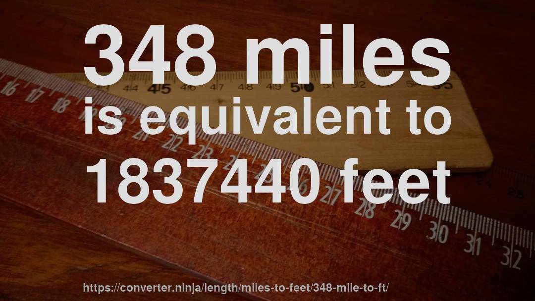 348 miles is equivalent to 1837440 feet