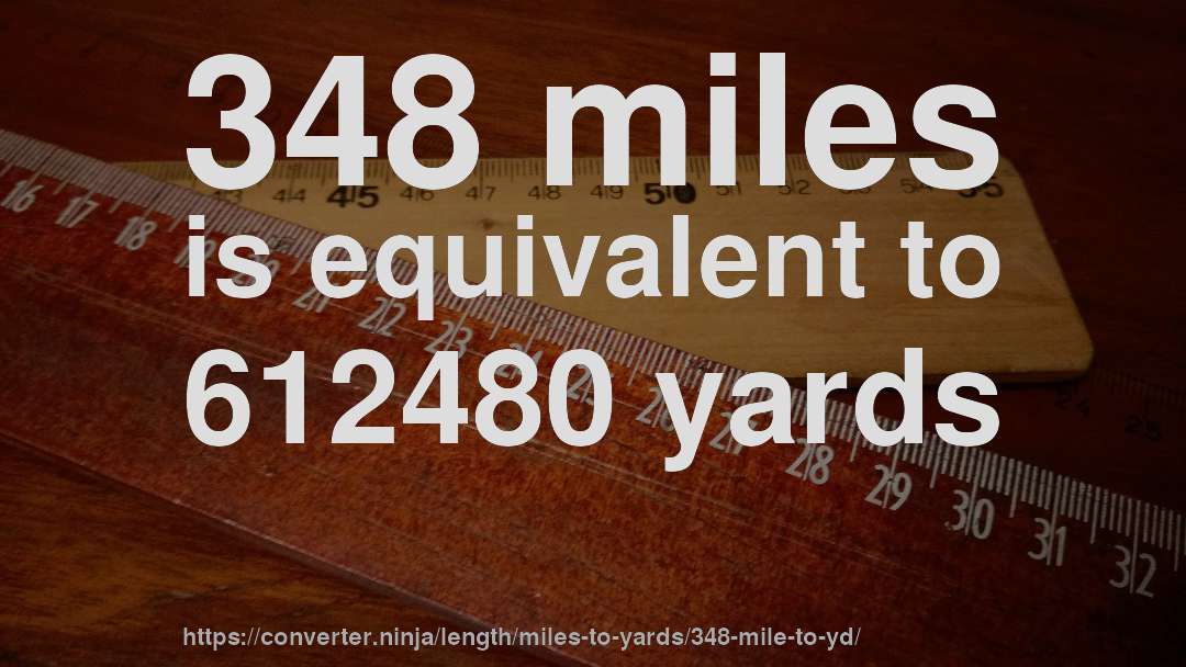 348 miles is equivalent to 612480 yards