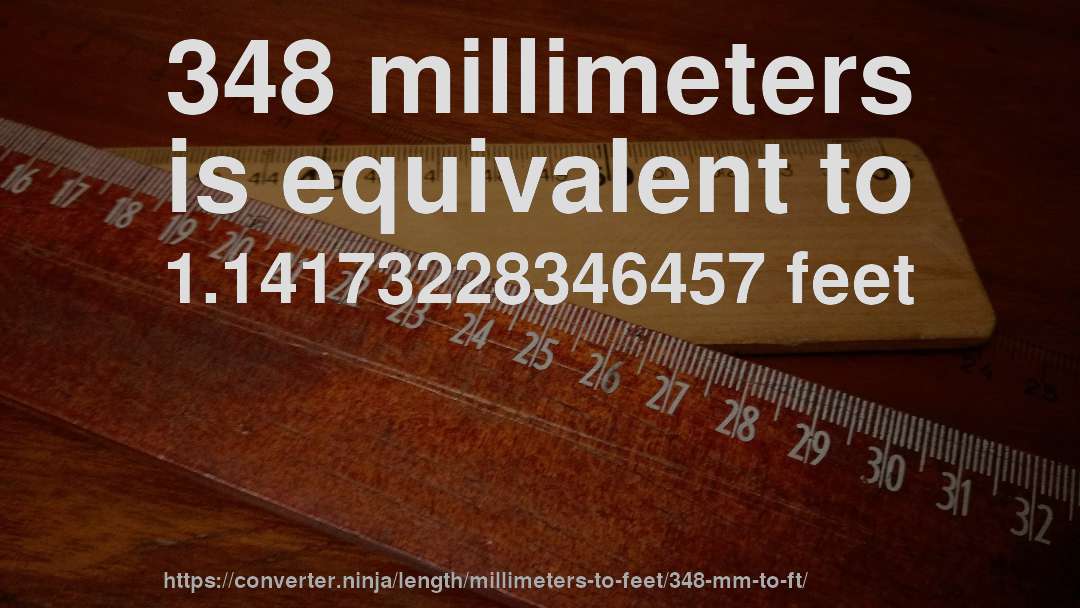348 millimeters is equivalent to 1.14173228346457 feet