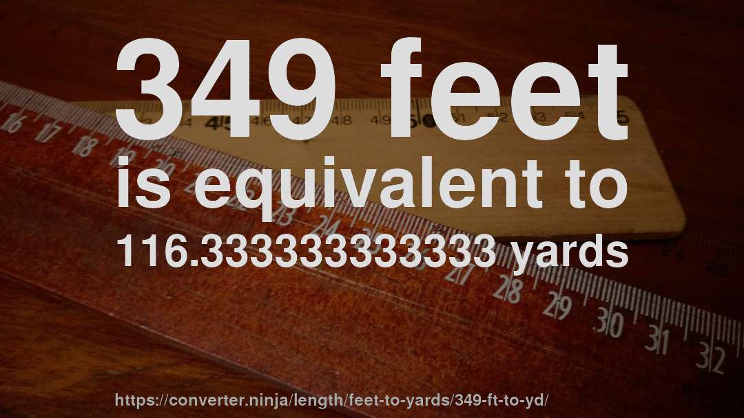 349 feet is equivalent to 116.333333333333 yards