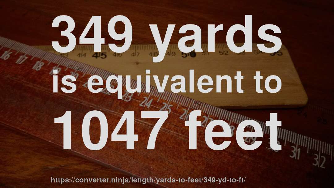 349 yards is equivalent to 1047 feet
