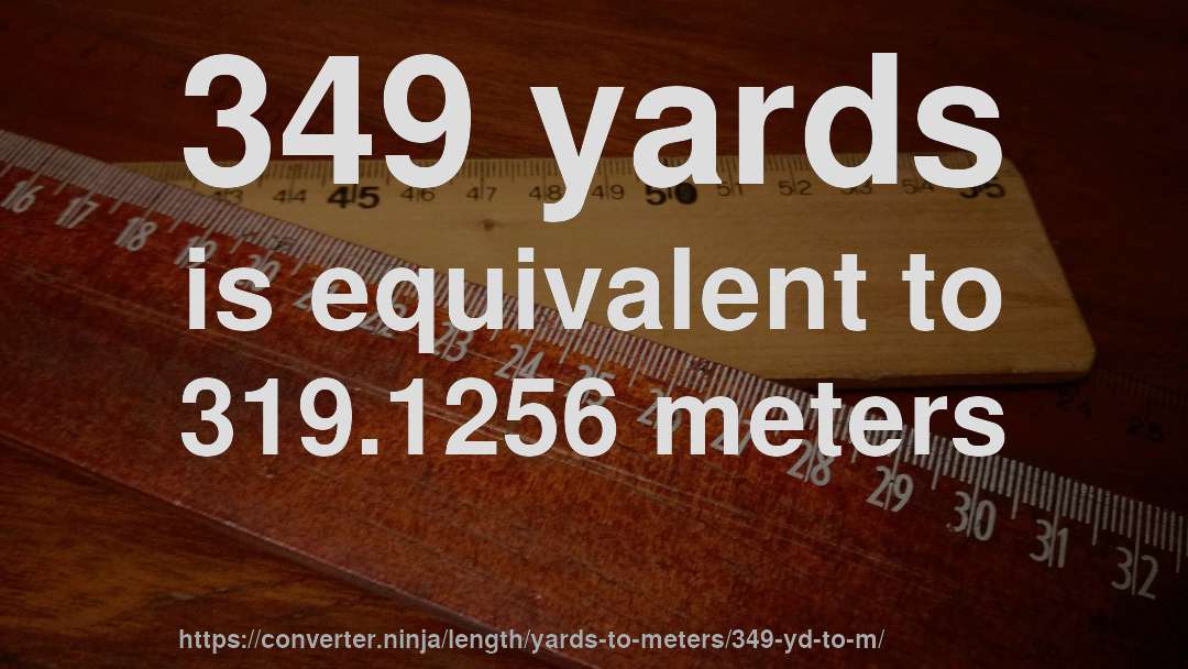 349 yards is equivalent to 319.1256 meters