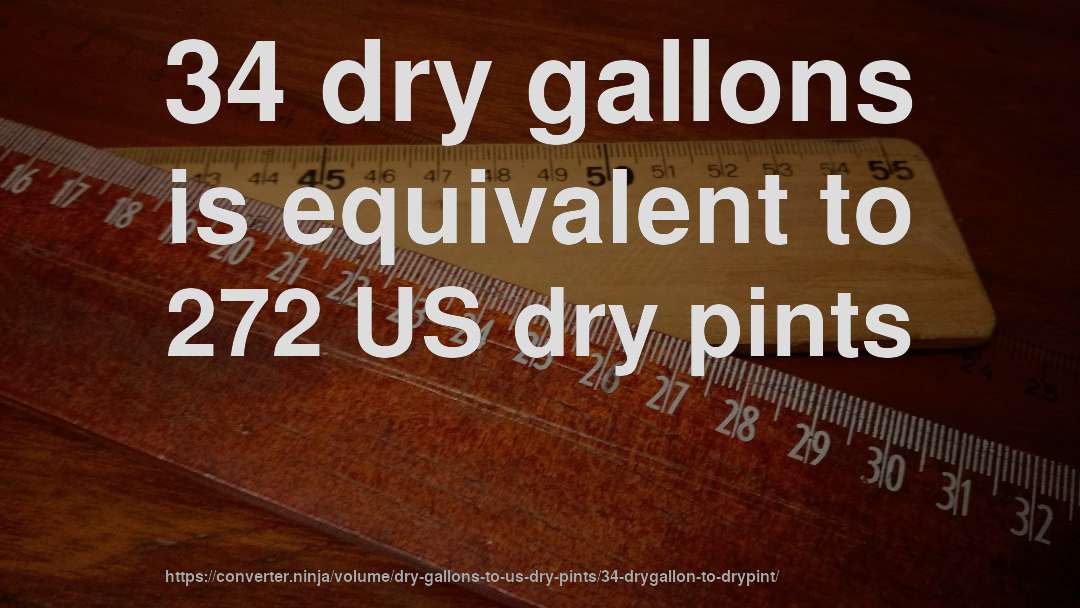 34 dry gallons is equivalent to 272 US dry pints