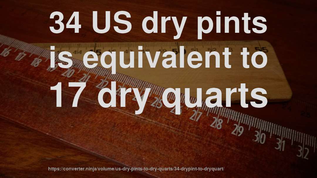 34 US dry pints is equivalent to 17 dry quarts