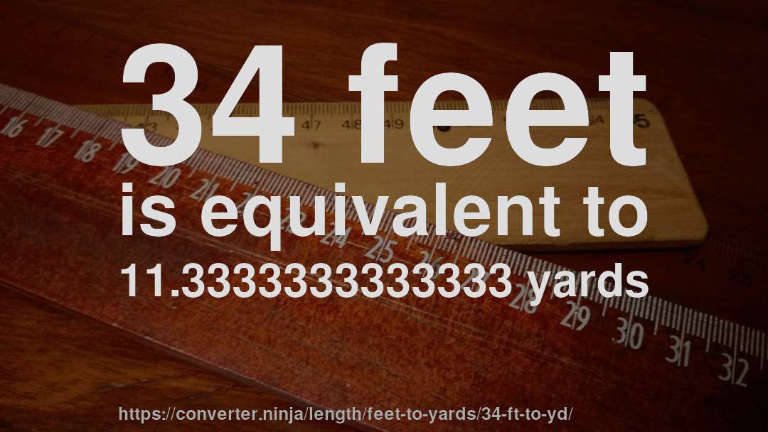 34 feet is equivalent to 11.3333333333333 yards